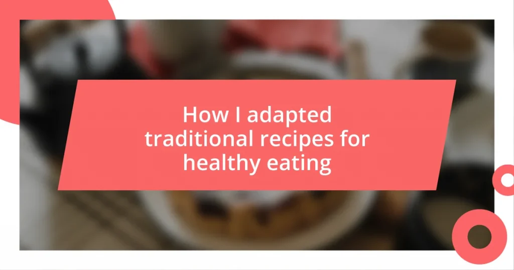 How I adapted traditional recipes for healthy eating