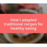 How I adapted traditional recipes for healthy eating