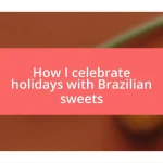 How I celebrate holidays with Brazilian sweets