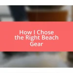 How I Chose the Right Beach Gear