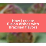 How I create fusion dishes with Brazilian flavors