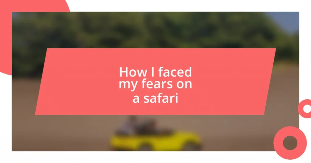 How I faced my fears on a safari