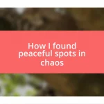 How I found peaceful spots in chaos