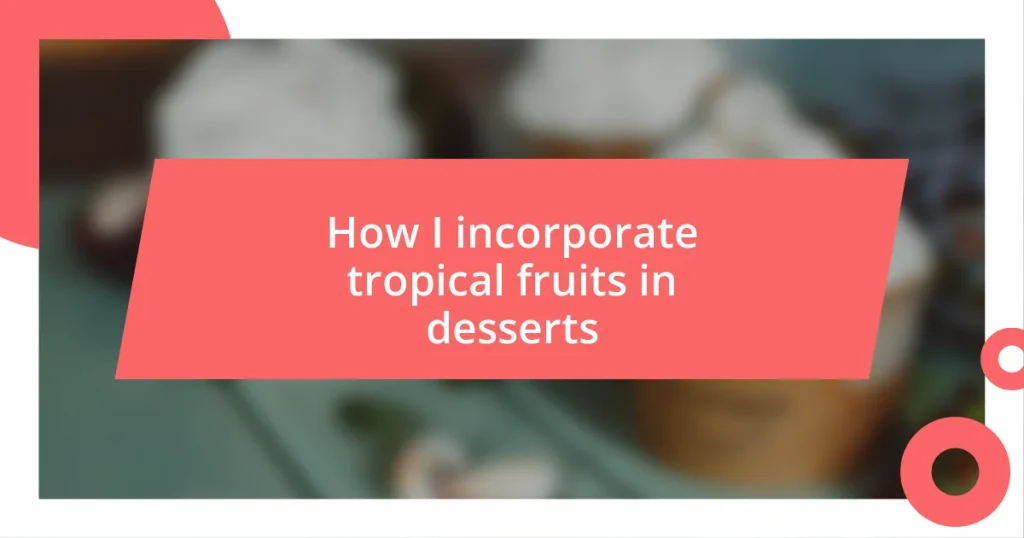 How I incorporate tropical fruits in desserts