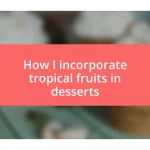 How I incorporate tropical fruits in desserts