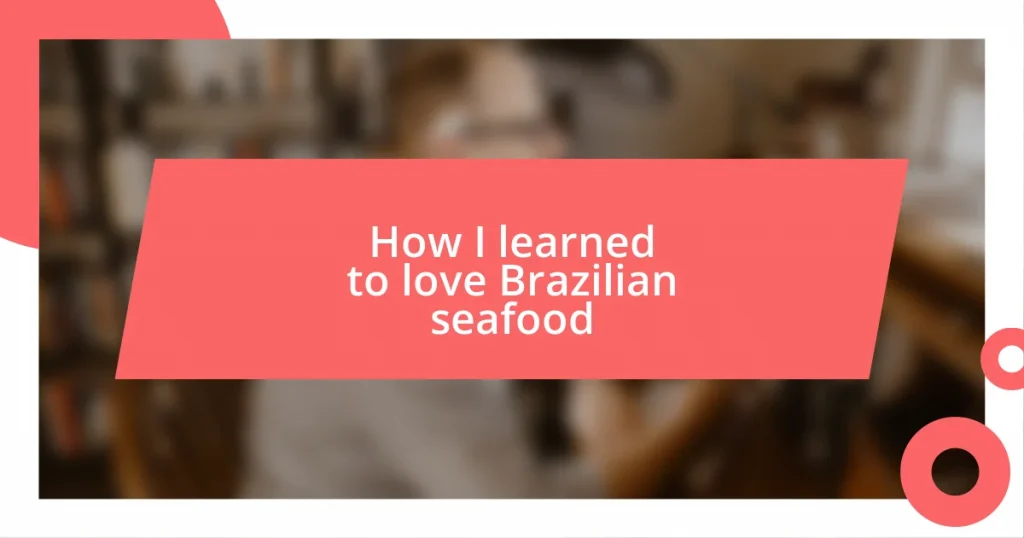 How I learned to love Brazilian seafood