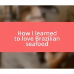 How I learned to love Brazilian seafood