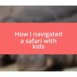 How I navigated a safari with kids