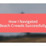 How I Navigated Beach Crowds Successfully