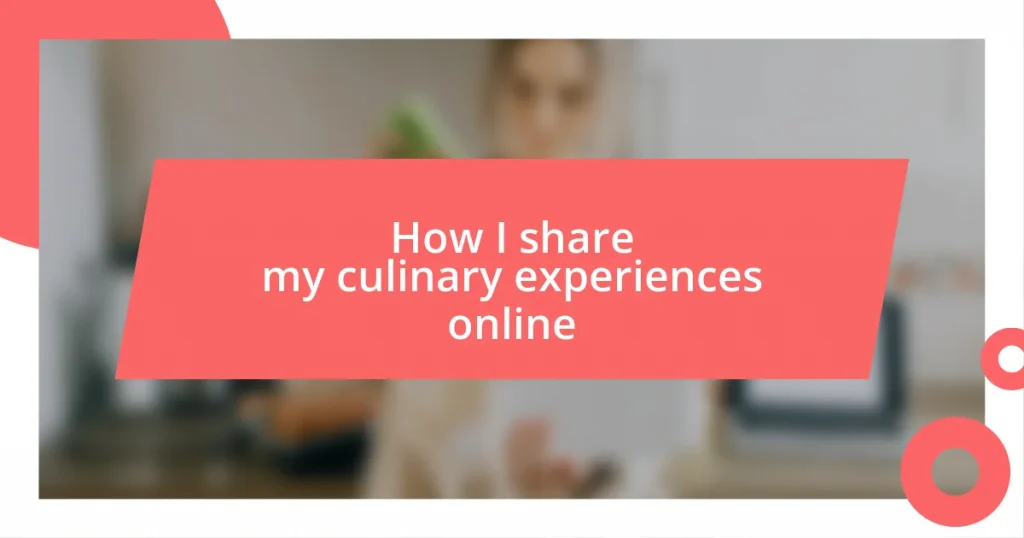 How I share my culinary experiences online