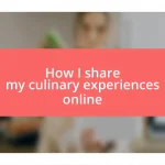 How I share my culinary experiences online