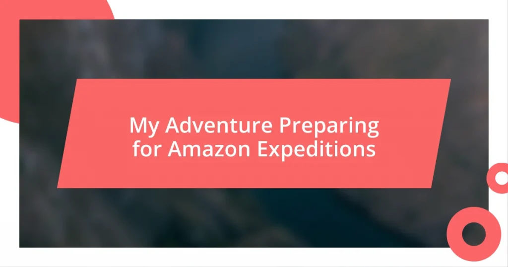 My Adventure Preparing for Amazon Expeditions