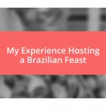 My Experience Hosting a Brazilian Feast