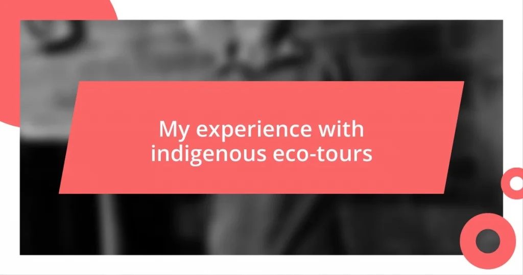 My experience with indigenous eco-tours