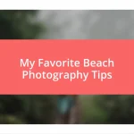 My Favorite Beach Photography Tips