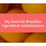 My favorite Brazilian ingredient substitutions