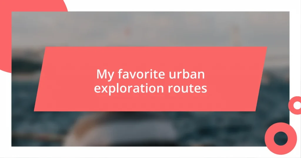 My favorite urban exploration routes