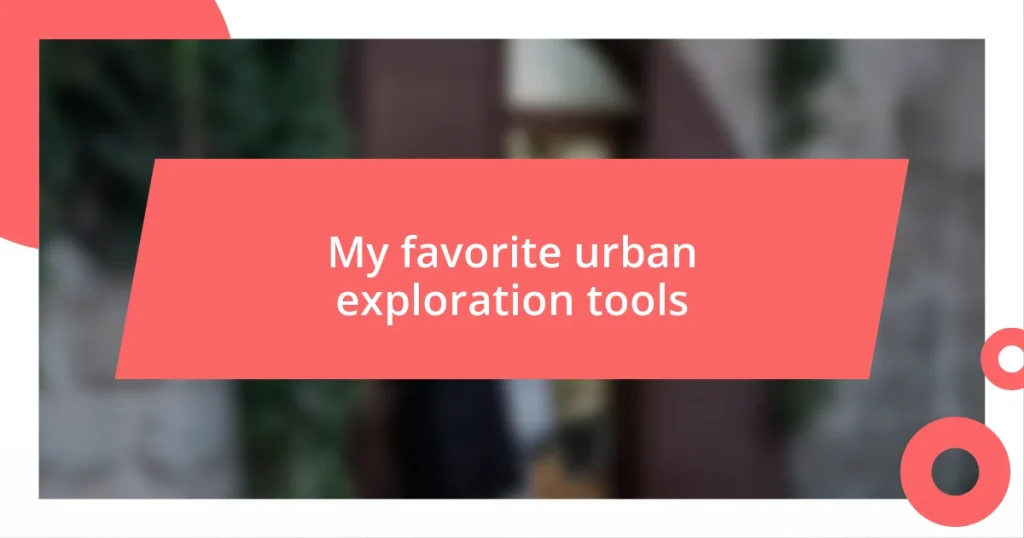 My favorite urban exploration tools