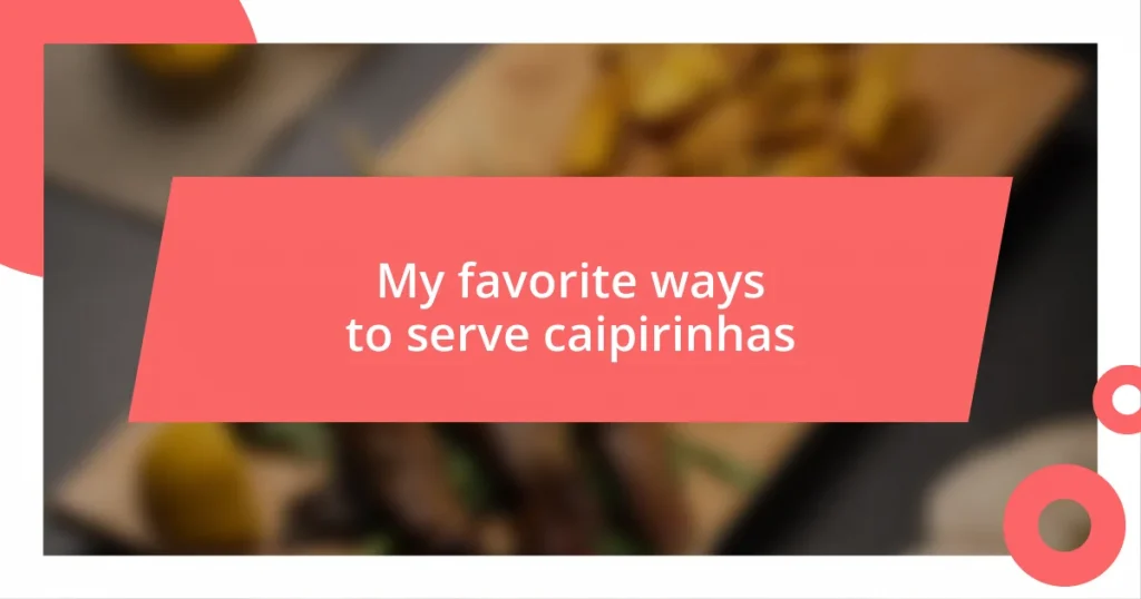 My favorite ways to serve caipirinhas