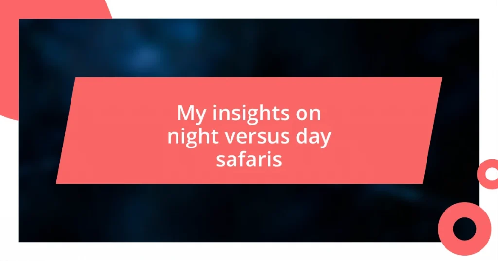 My insights on night versus day safaris