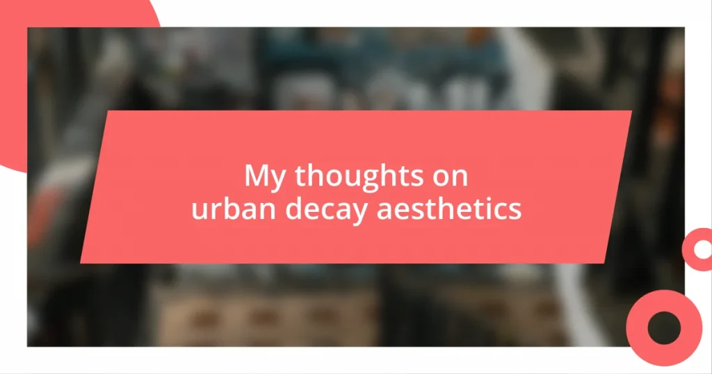 My thoughts on urban decay aesthetics