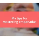 My tips for mastering empanadas