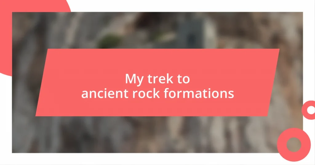 My trek to ancient rock formations