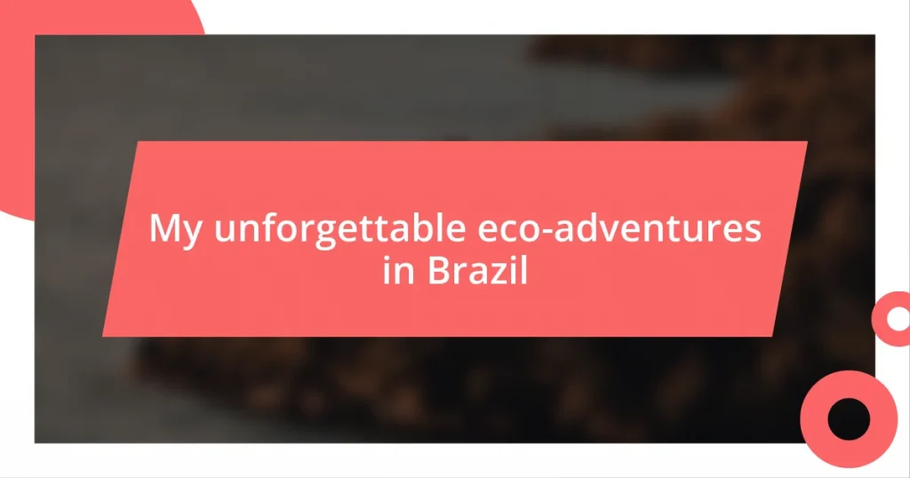 My unforgettable eco-adventures in Brazil