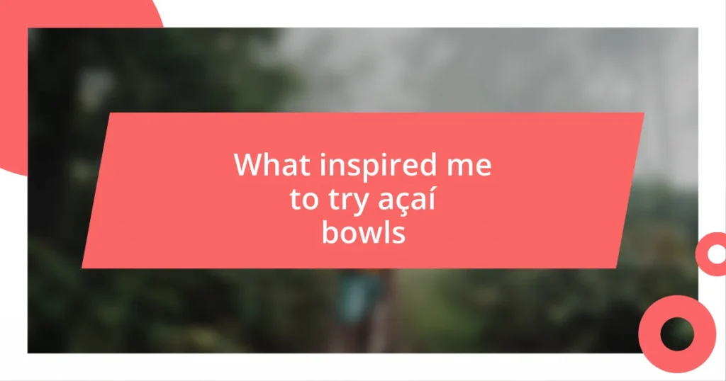 What inspired me to try açaí bowls