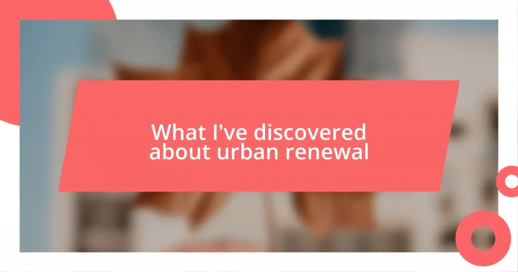 What I’ve discovered about urban renewal