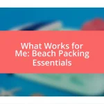 What Works for Me: Beach Packing Essentials