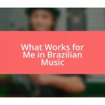 What Works for Me in Brazilian Music