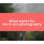 What works for me in eco-photography