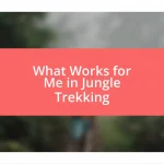 What Works for Me in Jungle Trekking