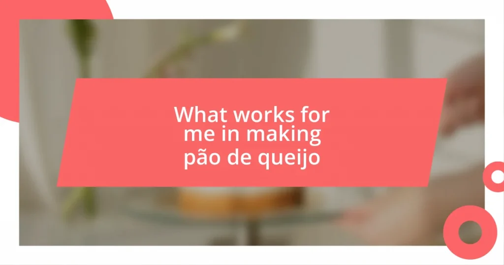 What works for me in making pão de queijo