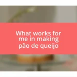 What works for me in making pão de queijo