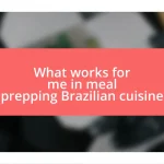 What works for me in meal prepping Brazilian cuisine