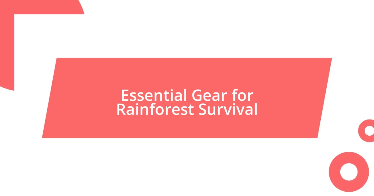 Essential Gear for Rainforest Survival