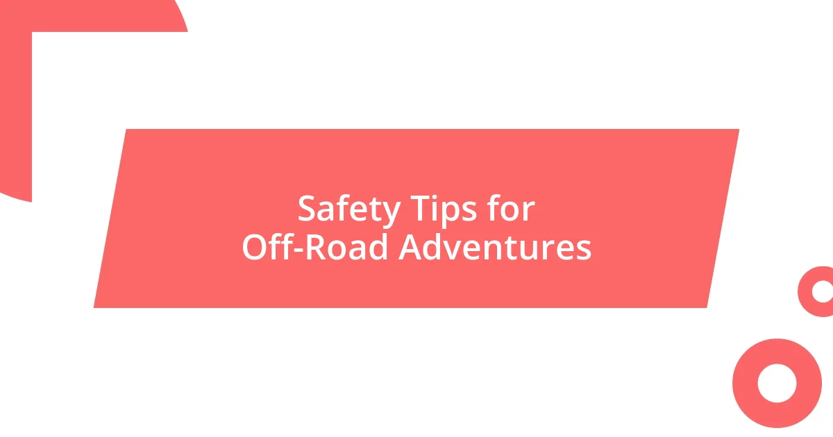 Safety Tips for Off-Road Adventures