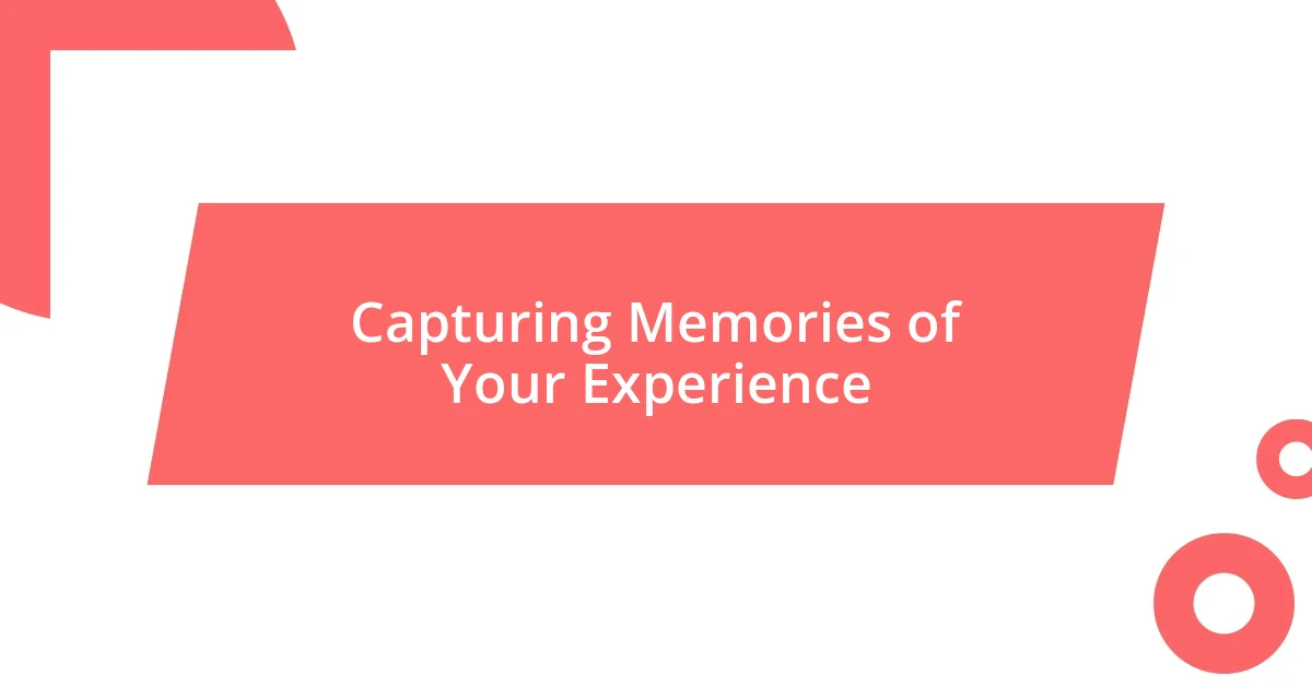 Capturing Memories of Your Experience