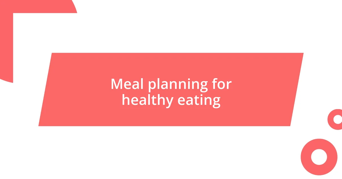 Meal planning for healthy eating