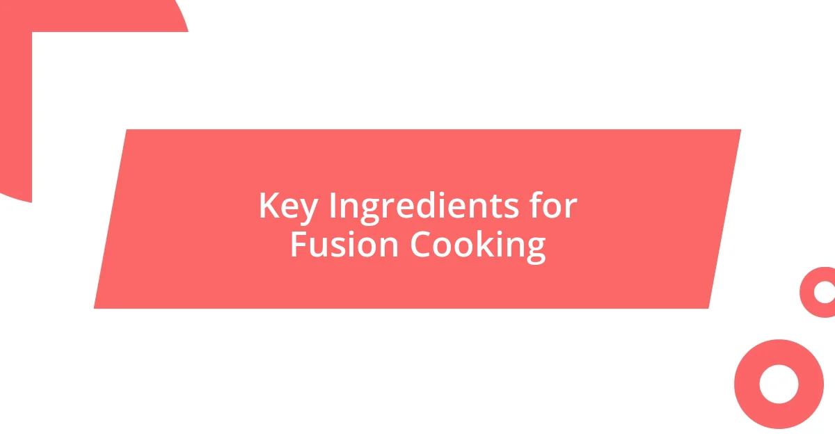 Key Ingredients for Fusion Cooking