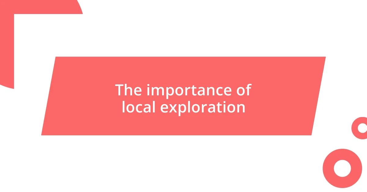 The importance of local exploration