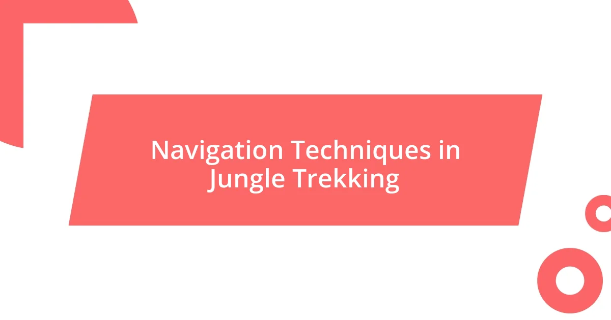 Navigation Techniques in Jungle Trekking